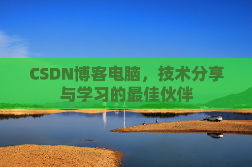 CSDN博客电脑，技术分享与学习的最佳伙伴
